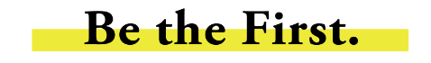 Be the First.